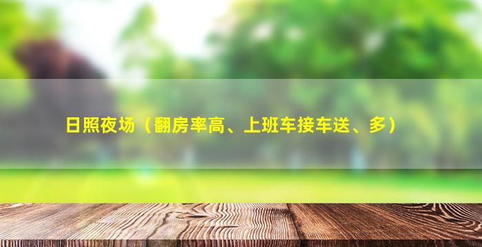 日照夜场（翻房率高、上班车接车送、多）