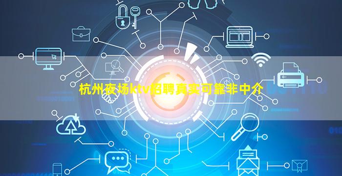 杭州夜场ktv招聘真实可靠非中介